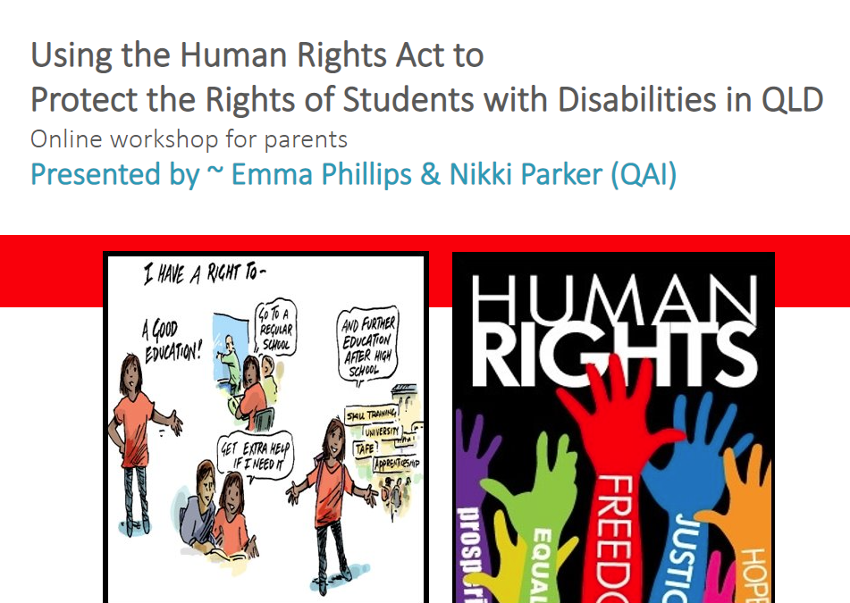Cover slide of presentation that says "Using the Human Rights Act to Protect the Rights of Student with Disabilities in QLD. Online workshop for parents. Presented by Emma Phillips & Nikki Parker (QAI)
