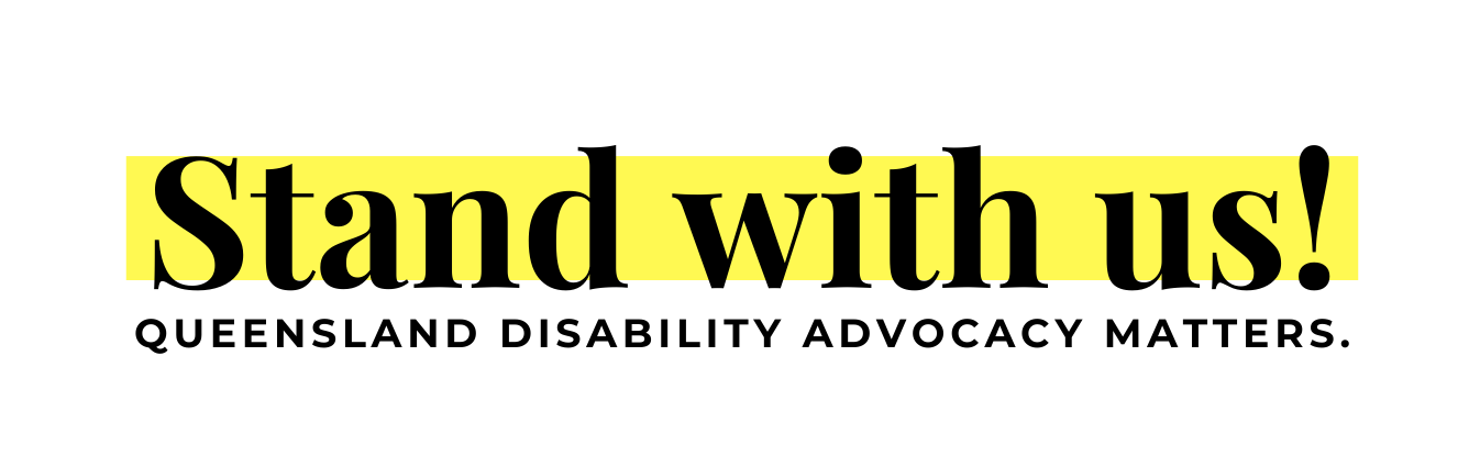 Stand with us Campaign banner Image of text that says "Stand with us! Queensland Disability Advocacy Matters"