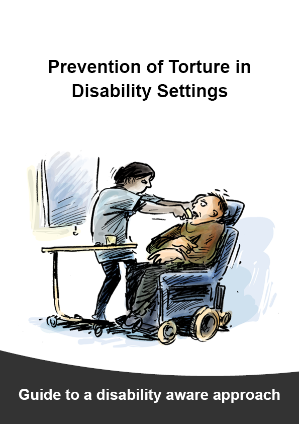 Portrait Detailed Guide - Disability Settings Detailed Guide cover page with title "Prevention of Torture in Disability Settings" with an illustration of a man in a wheelchair and a support person shoving medication into his mouth. Sub-heading at the bottom says, “Guide to a disability aware approach”.