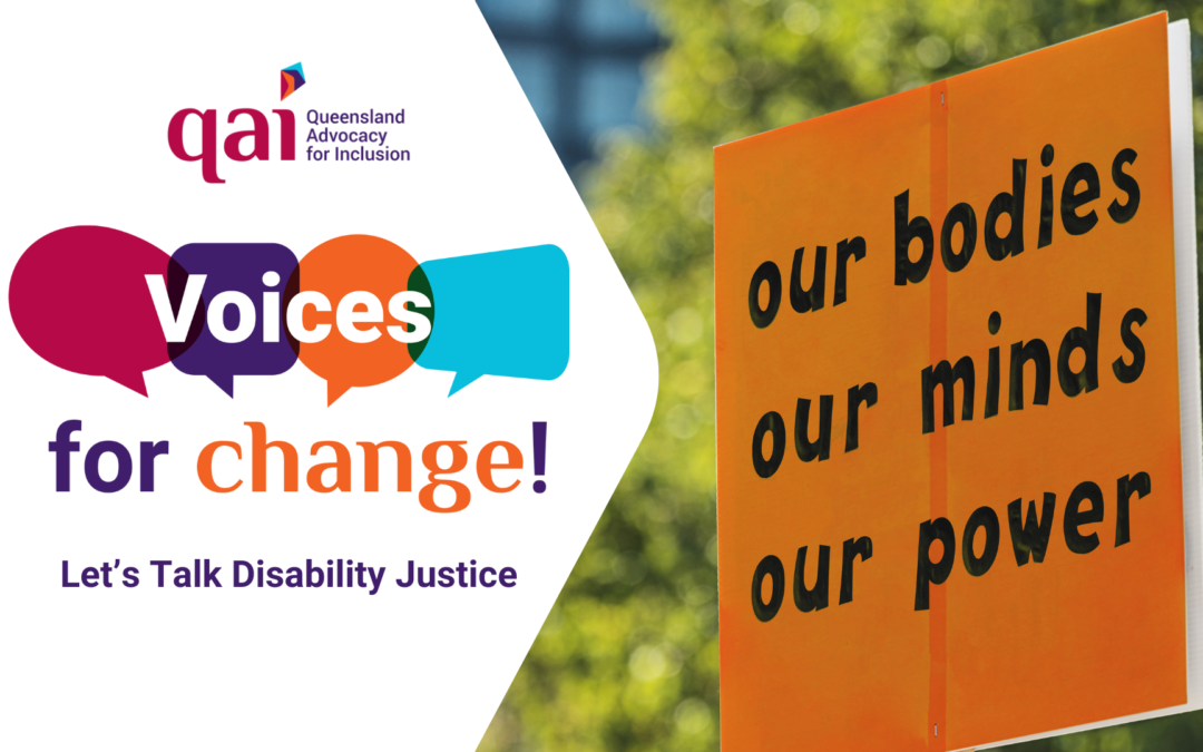 Event banner with Queensland Advocacy for Inclusion logo above title "Voices for Change", and subtitle "Let's talk disability justice". On the right is a protest placard that says "our bodies, our minds, our power"